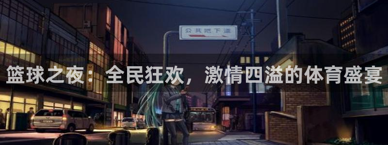 篮球之夜：全民狂欢，激情四溢的体育盛宴