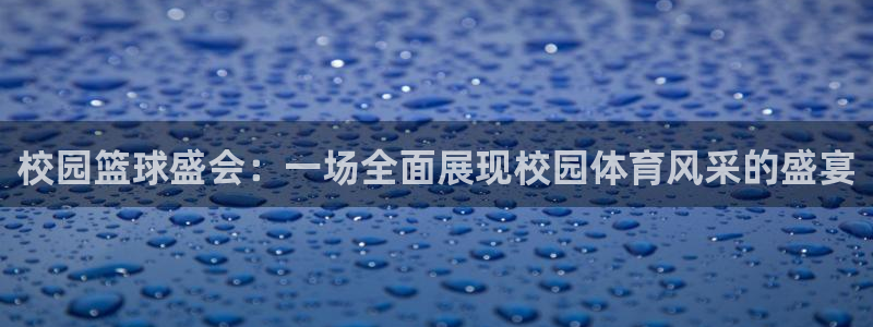 壹号平台app下载安装：校园篮球盛会：一场全面展现校园体育风